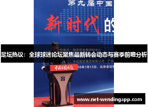 足坛热议：全球球迷论坛聚焦最新转会动态与赛季前瞻分析