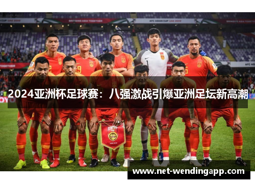 2024亚洲杯足球赛：八强激战引爆亚洲足坛新高潮