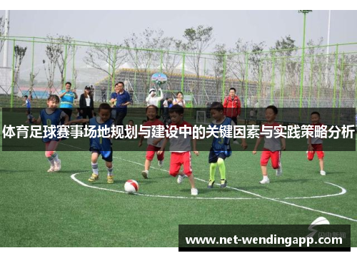 体育足球赛事场地规划与建设中的关键因素与实践策略分析