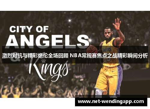 激烈对抗与精彩绝伦全场回顾 NBA常规赛焦点之战精彩瞬间分析