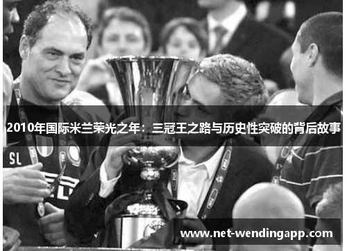 2010年国际米兰荣光之年：三冠王之路与历史性突破的背后故事