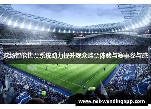 球场智能售票系统助力提升观众购票体验与赛事参与感