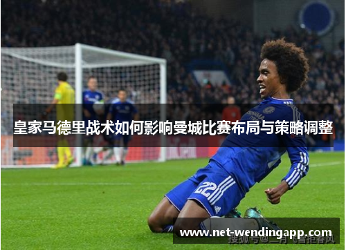 皇家马德里战术如何影响曼城比赛布局与策略调整