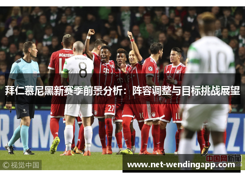 拜仁慕尼黑新赛季前景分析：阵容调整与目标挑战展望