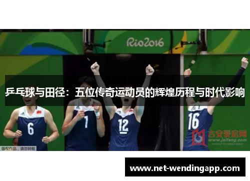 乒乓球与田径：五位传奇运动员的辉煌历程与时代影响