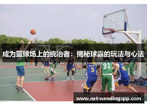 成为篮球场上的统治者：揭秘球霸的玩法与心法