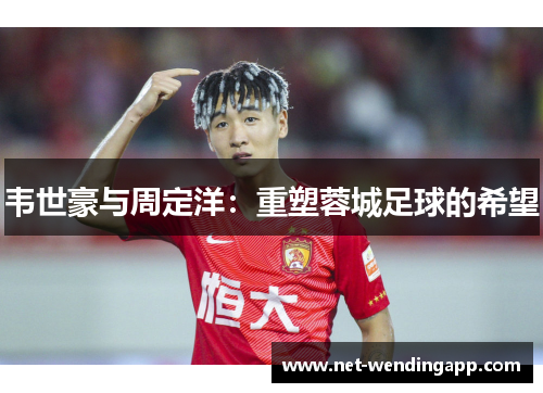 韦世豪与周定洋：重塑蓉城足球的希望