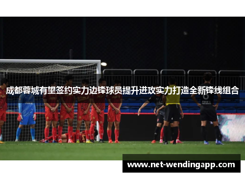 成都蓉城有望签约实力边锋球员提升进攻实力打造全新锋线组合