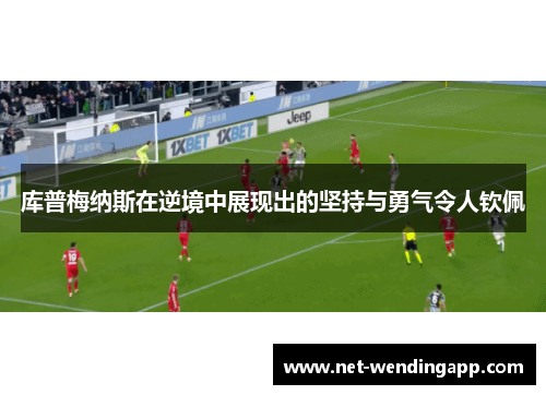 库普梅纳斯在逆境中展现出的坚持与勇气令人钦佩