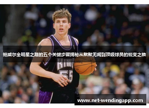 鲍威尔全明星之路的五个关键步骤揭秘从默默无闻到顶级球员的蜕变之旅