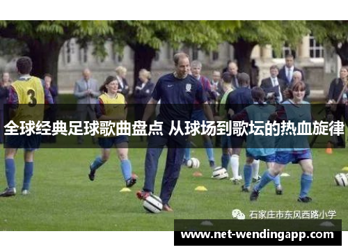 全球经典足球歌曲盘点 从球场到歌坛的热血旋律