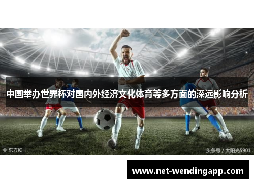 中国举办世界杯对国内外经济文化体育等多方面的深远影响分析