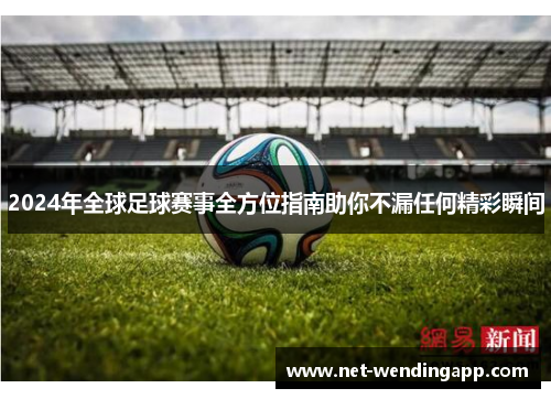 2024年全球足球赛事全方位指南助你不漏任何精彩瞬间