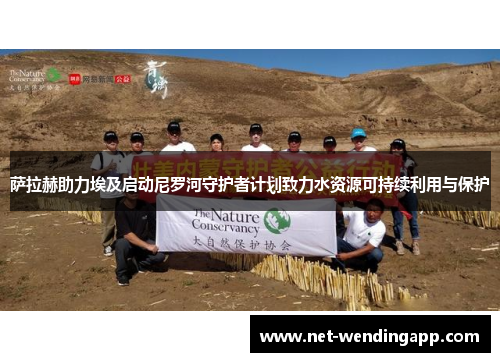 萨拉赫助力埃及启动尼罗河守护者计划致力水资源可持续利用与保护